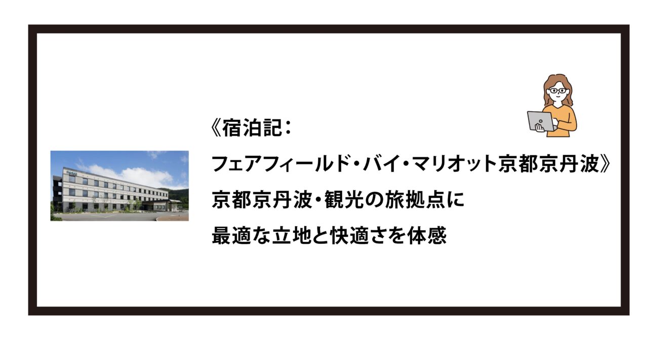 《宿泊記：フェアフィールド・バイ・マリオット京都京丹波》京都京丹波・観光の旅拠点に最適な立地と快適さを体感｜Fairfield by Marriott Kyoto Kyotamba